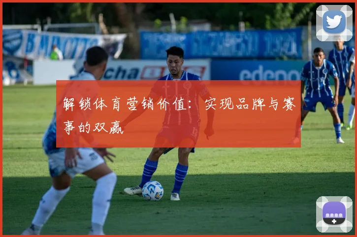 解锁体育营销价值：实现品牌与赛事的双赢