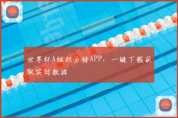 世界杯A组积分榜APP，一键下载获取实时数据