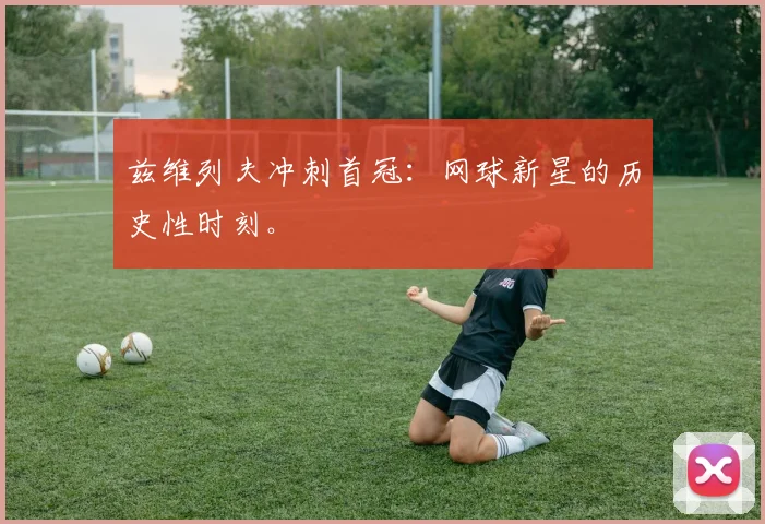 兹维列夫冲刺首冠：网球新星的历史性时刻。